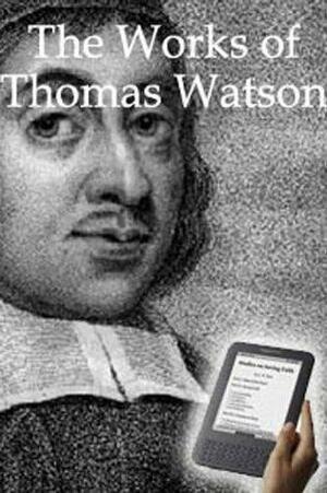 The Works of Thomas Watson by Thomas Watson