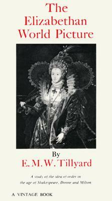 The Elizabethan World Picture: A Study of the Idea of Order in the Age of Shakespeare, Donne and Milton by Eustace M. Tillyard