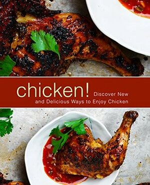 Chicken!: Discover New and Delicious Ways to Enjoy Chicken by BookSumo Press