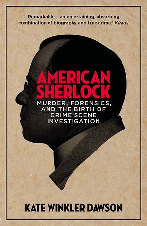 American Sherlock: Murder, Forensics, and the Birth of Crime Scene Investigation by Kate Winkler Dawson