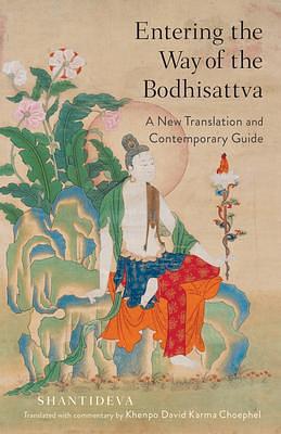 Entering the Way of the Bodhisattva: A New Translation and Contemporary Guide by Khenpo David Karma Choephel, Śāntideva
