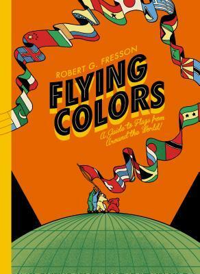 Flying Colors: A guide to flags from around the world by Robert G. Fresson, Robin Jacobs