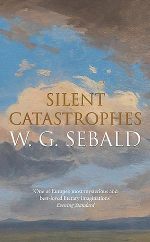 Silent Catastrophes: Essays in Austrian Literature by W.G. Sebald