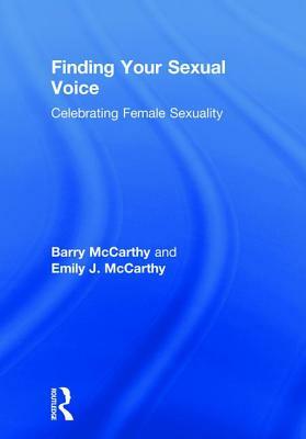 Finding Your Sexual Voice: Celebrating Female Sexuality by Emily J. McCarthy, Barry McCarthy