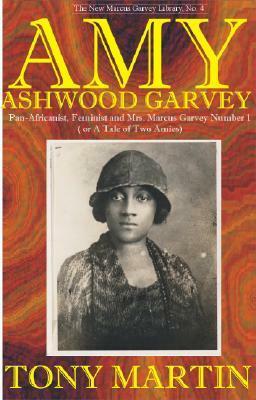 Amy Ashwood Garvey: Pan-Africanist, Feminist and Mrs. Marcus Garvey No. 1 or a Tale of Two Amies by Tony Martin