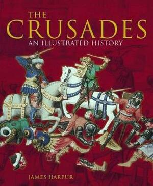 The Crusades: An Illustrated History by James Harpur