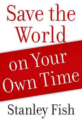 Save the World on Your Own Time by Stanley Fish