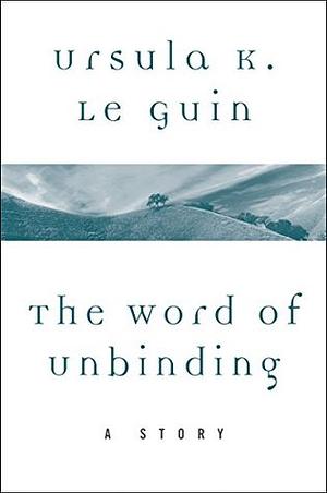 The Word of Unbinding: A Story by Ursula K. Le Guin