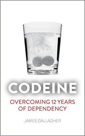 Codeine: Overcoming 12 Years of Dependency by James Gallagher