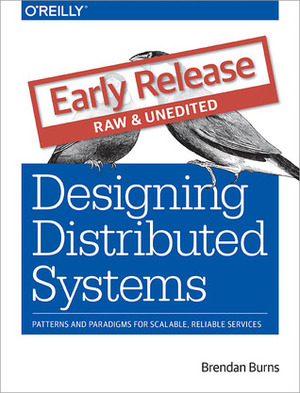 Designing Distributed Systems: Patterns and Paradigms for Scalable, Reliable Services by Brendan Burns