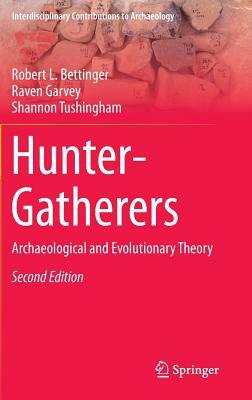 Hunter-Gatherers: Archaeological and Evolutionary Theory by Raven Garvey, Shannon Tushingham, Robert L. Bettinger