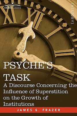 Psyche's Task: A Discourse Concerning the Influence of Superstition by James G. Frazer