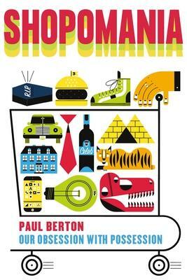 Shopomania: Our Obsession with Possession by Paul Berton