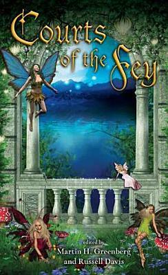 Courts of the Fey by Paul Crilley, Dean Wesley Smith, Mary Robinette Kowal, Amber Benson, J.A. Pitts, Russell Davis, Rob Thurman, Jenifer Ruth, Sarah A. Hoyt, Michelle Sagara West, Lilith Saintcrow, Martin H. Greenberg, Jane Lindskold, Kerrie L. Hughes