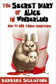 The Secret Diary of Alice in Wonderland, Age 42 and Three-Quarters by Barbara Silkstone
