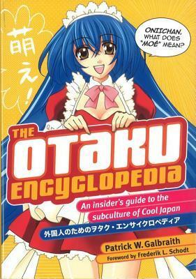 The Otaku Encyclopedia: An Insider's Guide to the Subculture of Cool Japan by Frederik L. Schodt, Patrick W. Galbraith