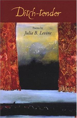 Ditch-tender: Poems by Julia B. Levine