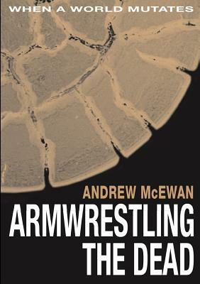 Armwrestling the Dead by Andrew McEwan