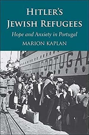 Hitler's Jewish Refugees: Hope and Anxiety in Portugal by Marion A. Kaplan