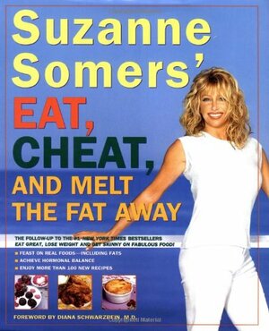 Suzanne Somers' Eat, Cheat, and Melt the Fat Away: *Feast on Real Foods--Including Fats *Achieve Hormonal Balance *Enjoy More Than 100 New Recipes by Suzanne Somers