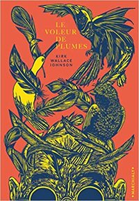 Le voleur de plumes by Kirk Wallace Johnson