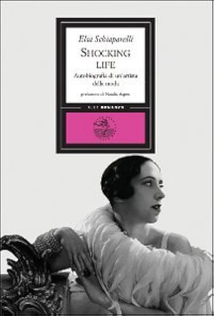 Shocking life. Autobiografia di un'artista della moda by Elsa Schiaparelli