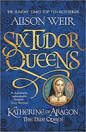 Katherine of Aragon: The True Queen by Alison Weir