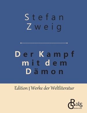 Der Kampf mit dem Dämon: Hölderlin - Kleist - Nietzsche by Stefan Zweig