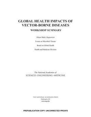 Global Health Impacts of Vector-Borne Diseases: Workshop Summary by Board on Global Health, National Academies of Sciences Engineeri, Health and Medicine Division