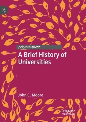 A Brief History of Universities by John C. Moore