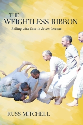 The Weightless Ribbon: Rolling with Ease in Seven Lessons by Russ Mitchell