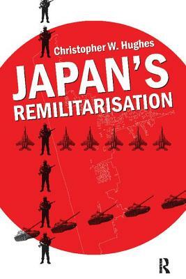 Japan's Remilitarisation by Christopher W. Hughes