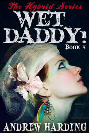 The Hybrid Series: Wet Daddy Book 4 by Andrew Harding