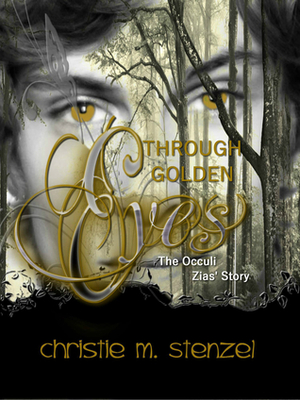 Through Golden Eyes: The Occuli, Zias' Story by Christie M. Stenzel