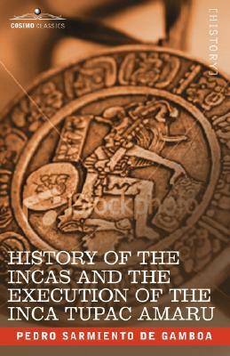 History of the Incas and the Execution of the Inca Tupac Amaru by Pedro Sarmiento de Gamboa