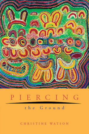 Piercing the Ground by Christine Watson