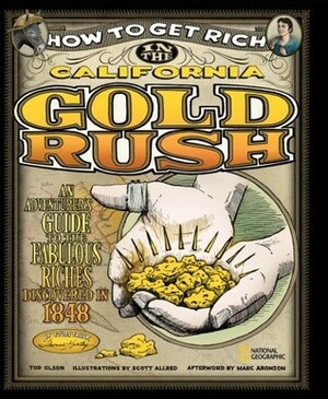How to Get Rich in the California Gold Rush: An Adventurer's Guide to the Fabulous Riches Discovered in 1848 by Tod Olson
