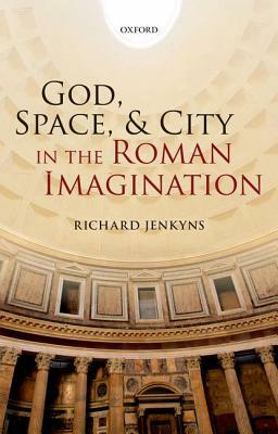 God, Space, & City in the Roman Imagination by Richard Jenkyns