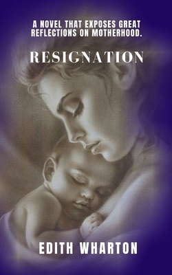 Resignation: A novel that exposes great reflections on motherhood. by Edith Wharton