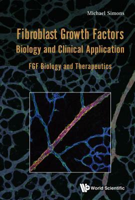 Fibroblast Growth Factors: Biology and Clinical Application - Fgf Biology and Therapeutics by Michael Simons