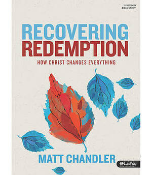 Recovering Redemption: How Christ Changes Everything, Member Book by Matt Chandler