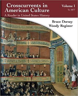 Crosscurrents in American Culture, Volume 1: A Reader in United States History: To 1877 by Woody Register, Bruce Dorsey