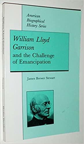 William Lloyd Garrison and the Challenge of Emancipation by James Brewer Stewart