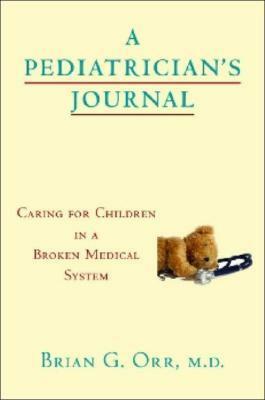 A Pediatrician's Journal: Caring for children in a broken medical system by Brian Orr