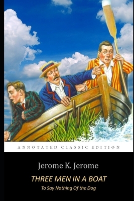 Three Men in a Boat by Jerome K. Jerome "The Classic Annotated Volume" by Jerome K. Jerome