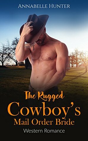The Rugged Cowboy's Mail Order Bride by Annabelle Hunter