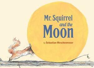 Mr. Squirrel and the Moon by David Henry Wilson, Sebastian Meschenmoser