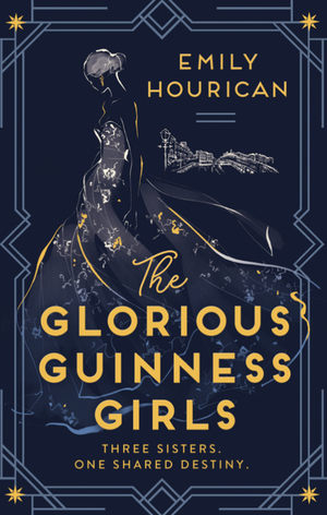 The Glorious Guinness Girls: A story of the scandals and secrets of the famous society girls by Emily Hourican