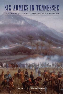 Six Armies in Tennessee: The Chickamauga and Chattanooga Campaigns by Steven E. Woodworth