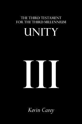 Unity: The Third Testament for the Third Millennium by Kevin Carey